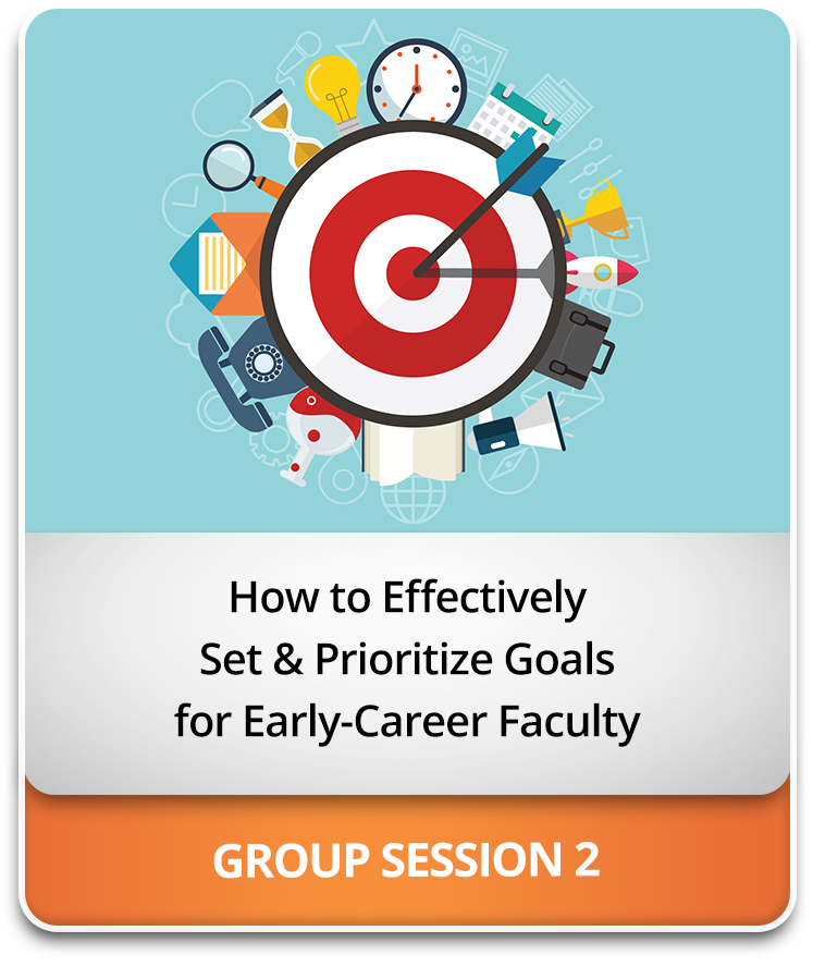 How to Effectively Set & Prioritize Goals for Early-Career Faculty How to Effectively Set & Prioritize Goals for Early-Career Faculty
