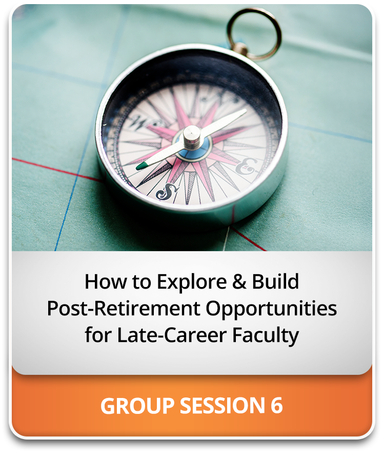 How to Explore & Build Post-Retirement Opportunities for Late-Career Faculty How to Explore & Build Post-Retirement Opportunities for Late-Career Faculty